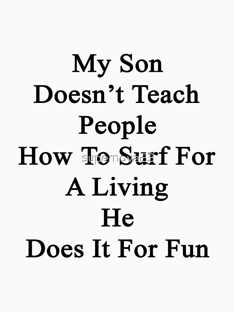 My Son Doesn't Teach People How To Surf For A Living He Does It For Fun by supernova23 Unisex , , , Long Sleeve Tee