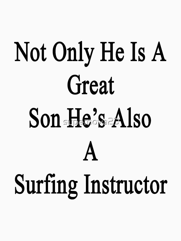 Not Only He Is A Great Son He's Also A Surfing Instructor by supernova23 Unisex , , , Long Sleeve Tee