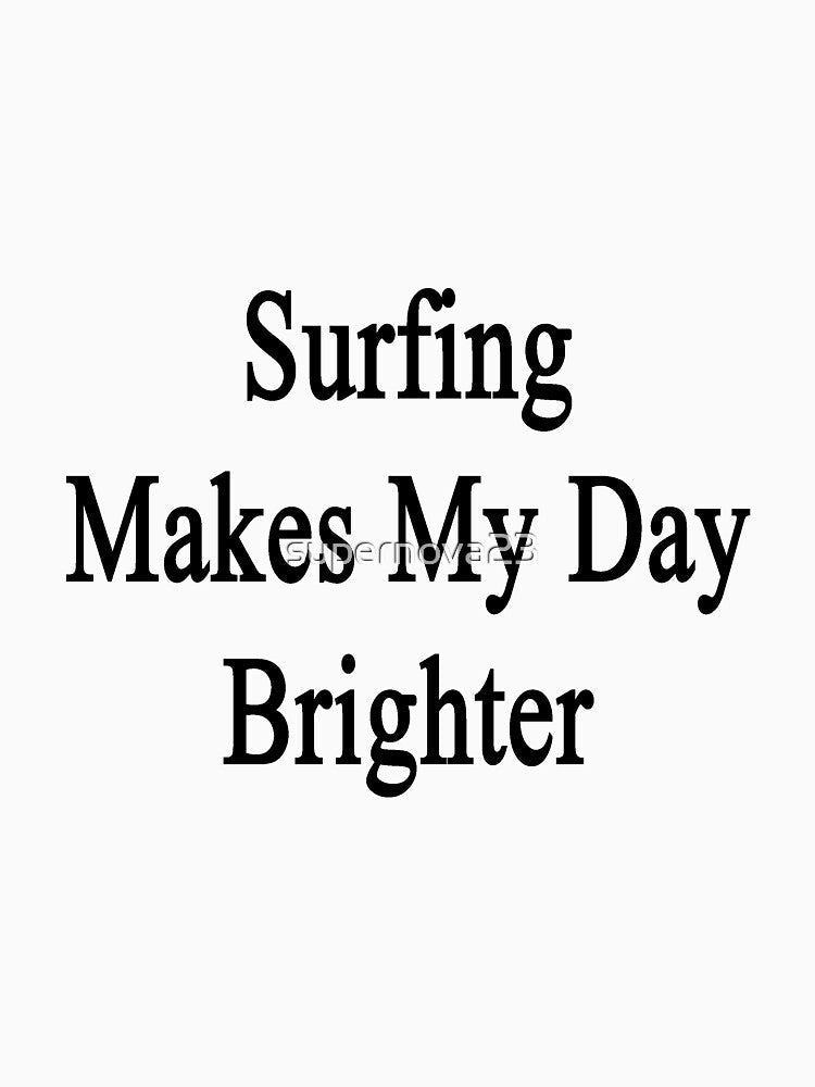 Surfing Makes My Day Brighter by supernova23 Unisex , , , Long Sleeve Tee