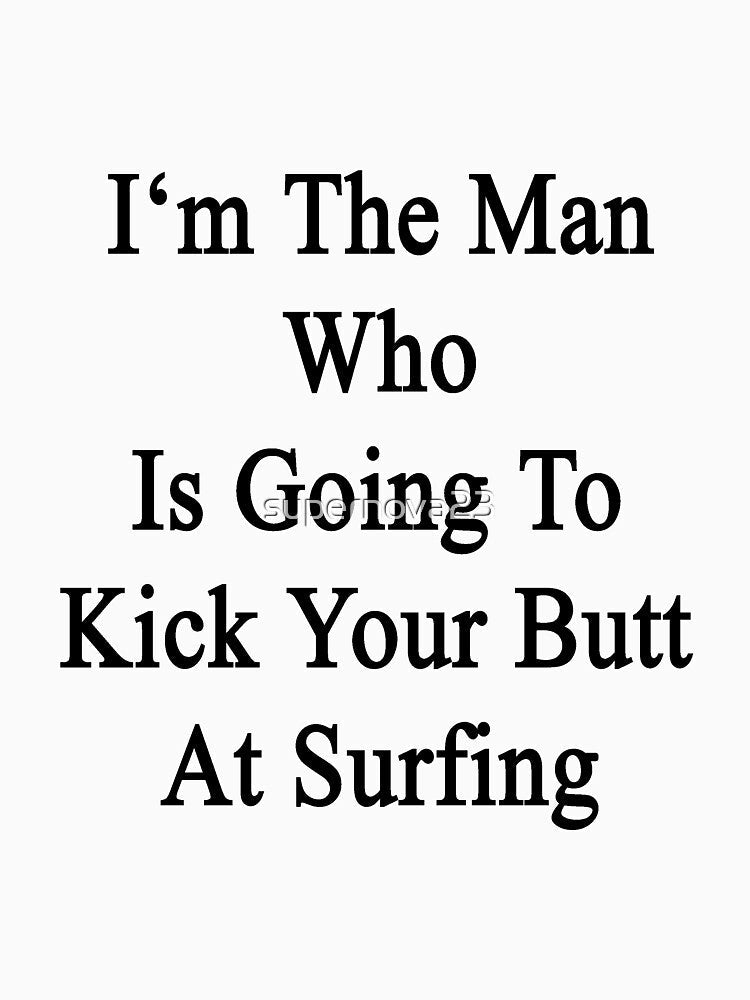 I'm The Man Who Is Going To Kick Your Butt At Surfing by supernova23 Unisex , , , Long Sleeve Tee