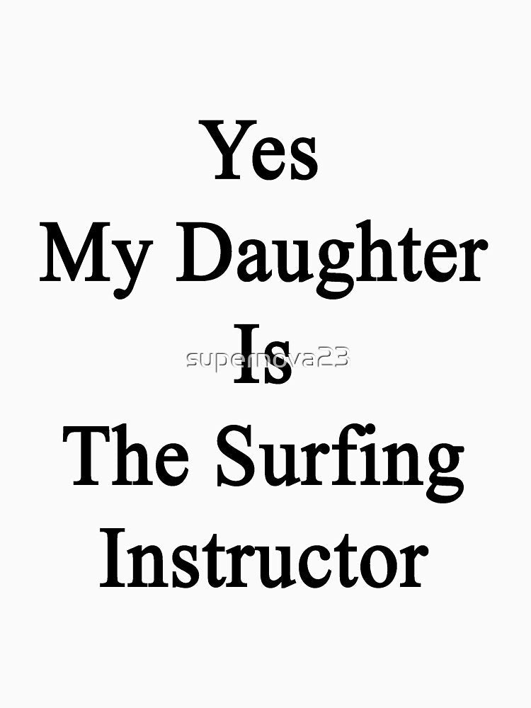 Yes My Daughter Is The Surfing Instructor by supernova23 Unisex , , , Long Sleeve Tee