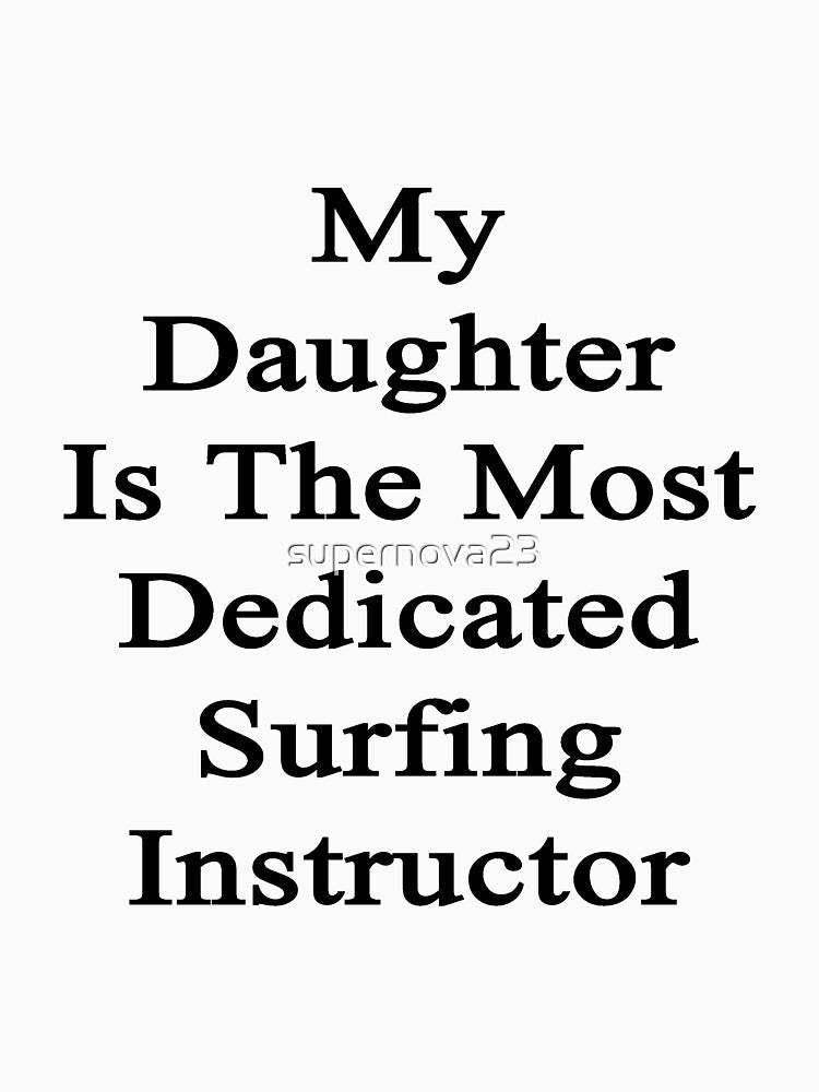 My Daughter Is The Most Dedicated Surfing Instructor by supernova23 Unisex , , , Long Sleeve Tee