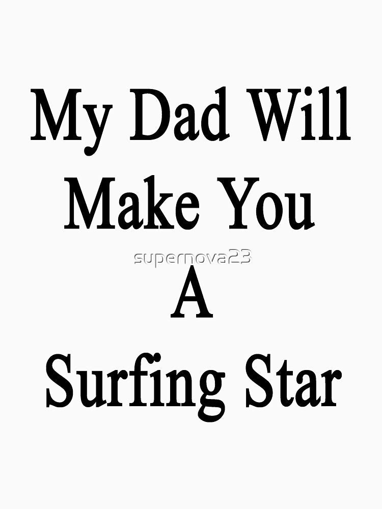 My Dad Will Make You A Surfing Star by supernova23 Unisex , , , Long Sleeve Tee