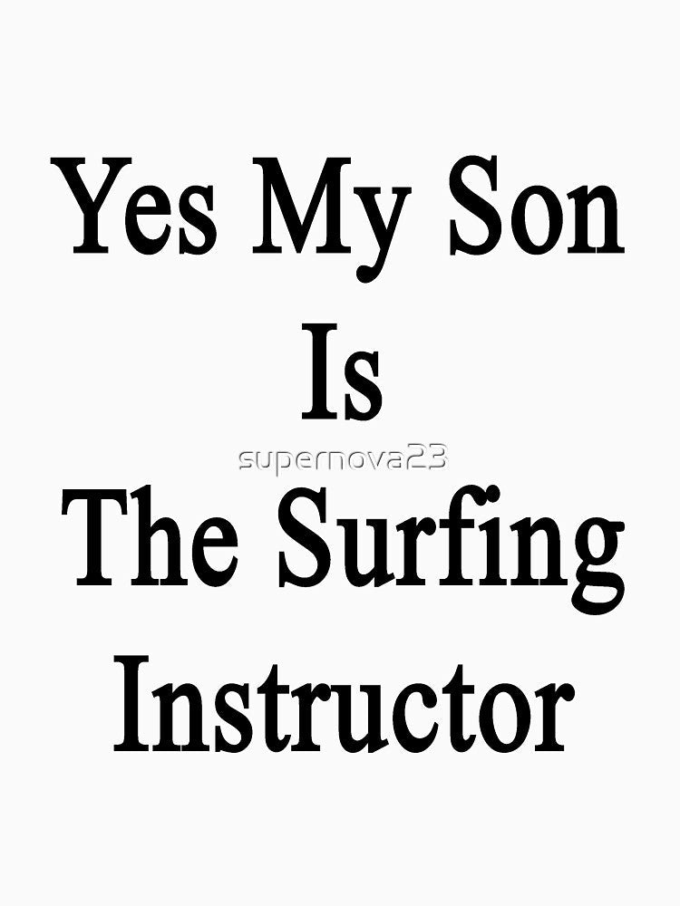 Yes My Son Is The Surfing Instructor by supernova23 Unisex , , , Long Sleeve Tee
