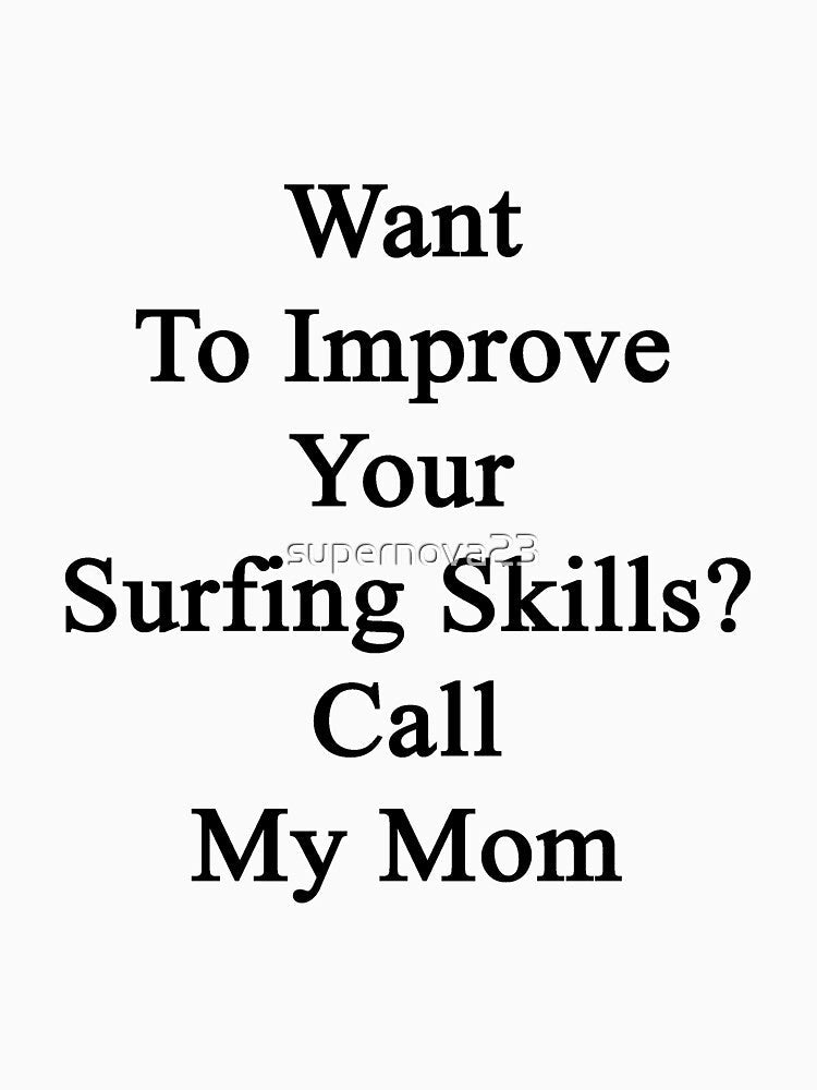 Want To Improve Your Surfing Skills? Call My Mom by supernova23 Unisex , , , Long Sleeve Tee