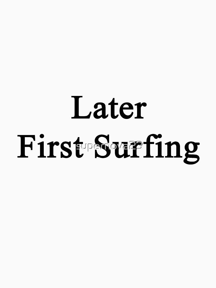 Later First Surfing by supernova23 Unisex , , , Long Sleeve Tee