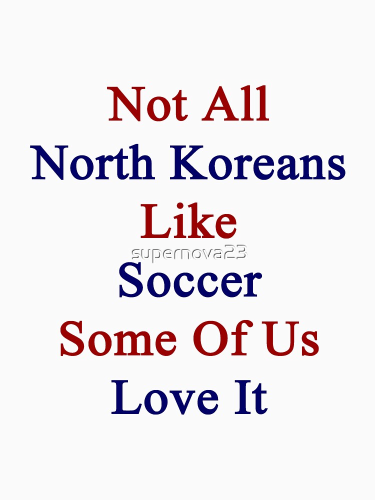 Not All North Koreans Like Soccer Some Of Us Love It by supernova23