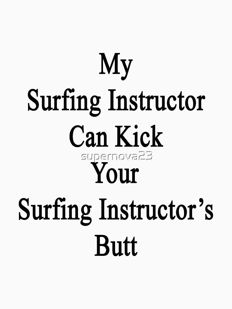 My Surfing Instructor Can Kick Your Surfing Instructor's Butt by supernova23 Unisex , , , Long Sleeve Tee