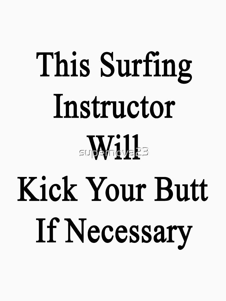 This Surfing Instructor Will Kick Your Butt If Necessary by supernova23 Unisex , , , Long Sleeve Tee