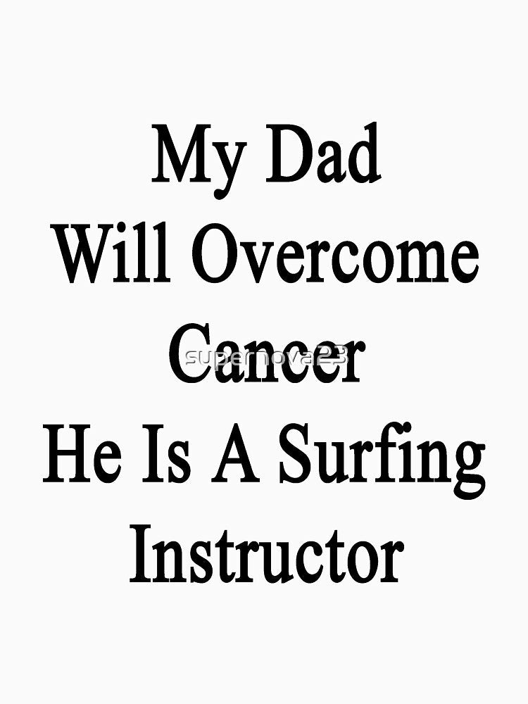 My Dad Will Overcome Cancer He Is A Surfing Instructor by supernova23 Unisex , , , Long Sleeve Tee