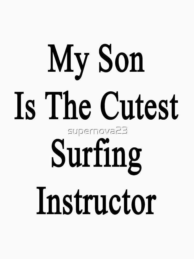 My Son Is The Cutest Surfing Instructor by supernova23 Unisex , , , Long Sleeve Tee