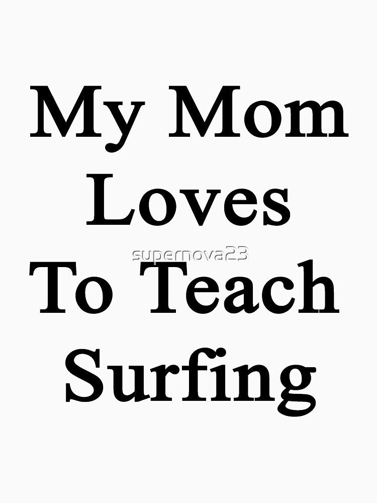 My Mom Loves To Teach Surfing by supernova23 Unisex , , , Long Sleeve Tee