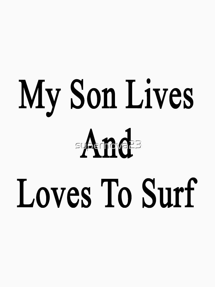 My Son Lives And Loves To Surf by supernova23 Unisex , , , Long Sleeve Tee