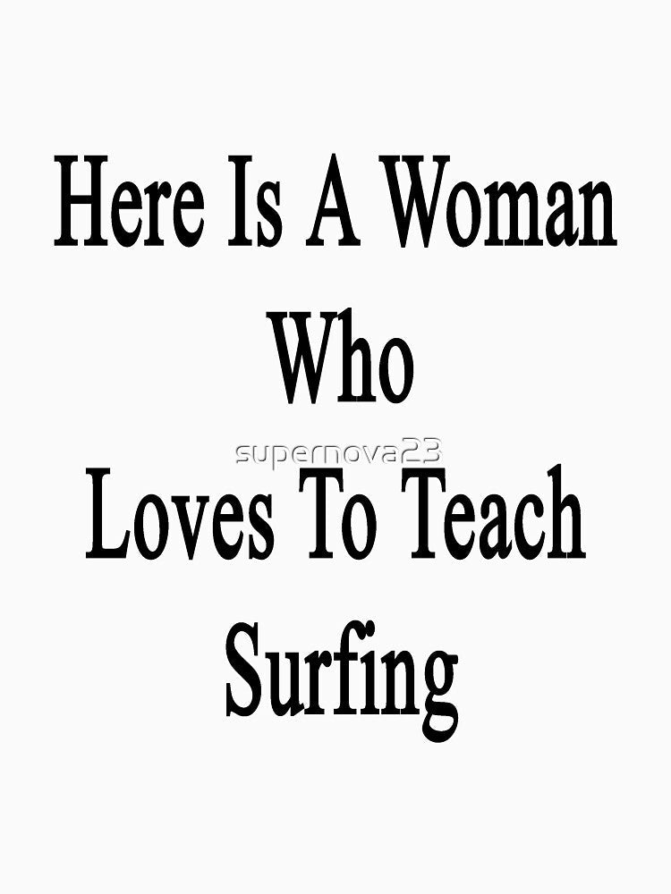 Here Is A Woman Who Loves To Teach Surfing by supernova23 Unisex , , , Long Sleeve Tee