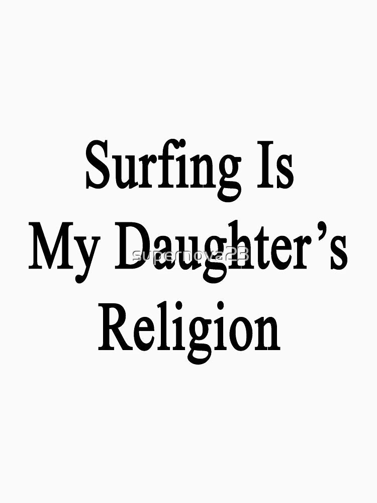 Surfing Is My Daughter's Religion by supernova23 Unisex , , , Long Sleeve Tee