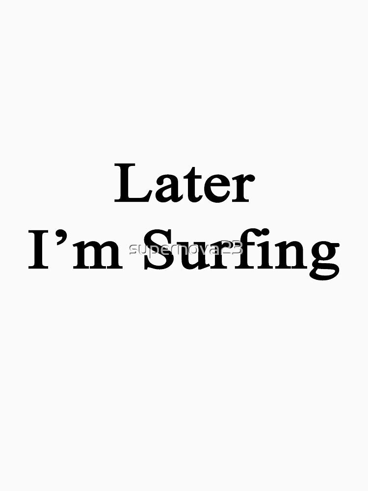 Later I'm Surfing by supernova23 Unisex , , , Long Sleeve Tee