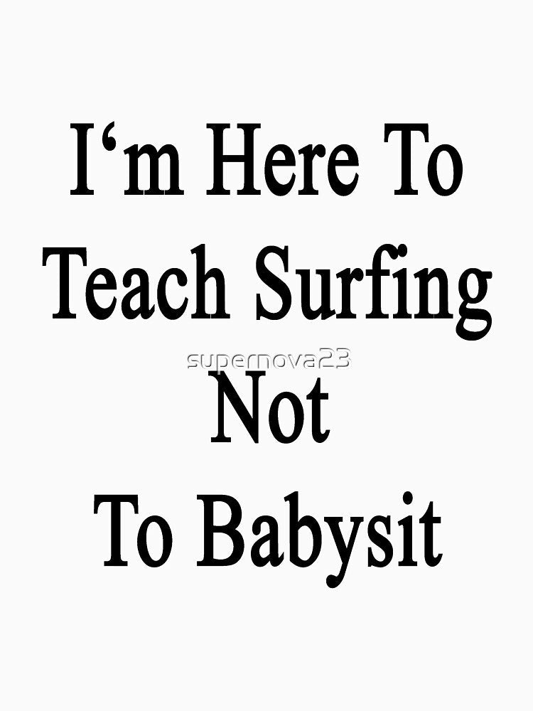 I'm Here To Teach Surfing Not To Babysit by supernova23 Unisex , , , Long Sleeve Tee