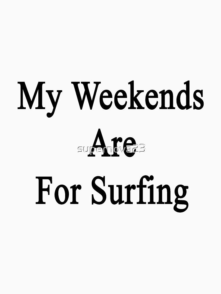 My Weekends Are For Surfing by supernova23 Unisex , , , Long Sleeve Tee