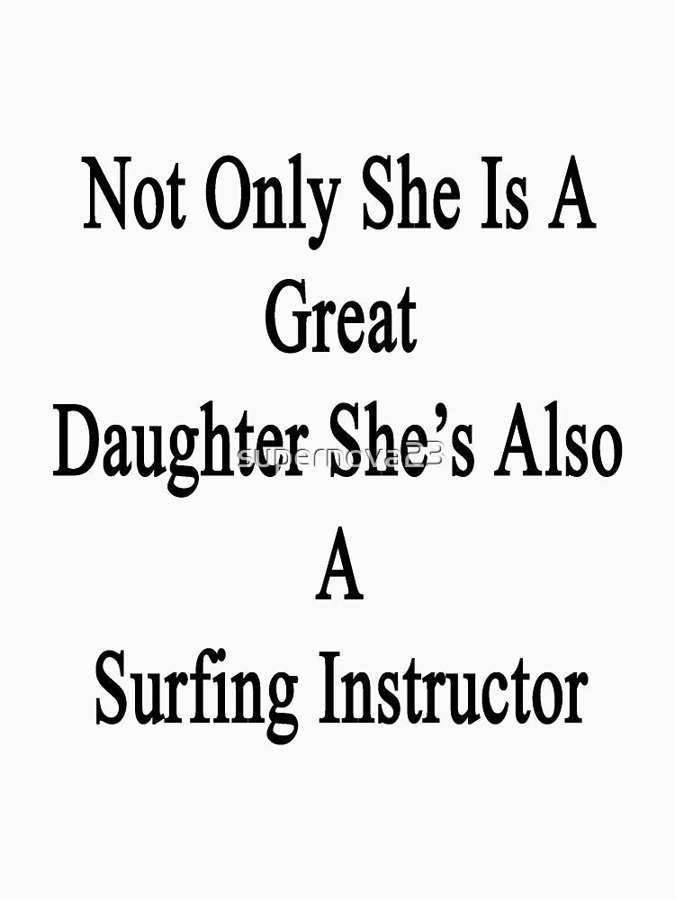 Not Only She Is A Great Daughter She's Also A Surfing Instructor by supernova23 Unisex , , , Long Sleeve Tee