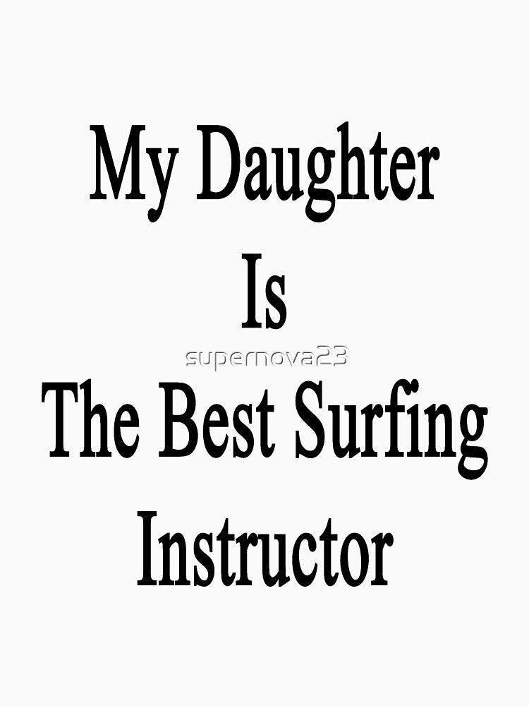 My Daughter Is The Best Surfing Instructor by supernova23 Unisex , , , Long Sleeve Tee