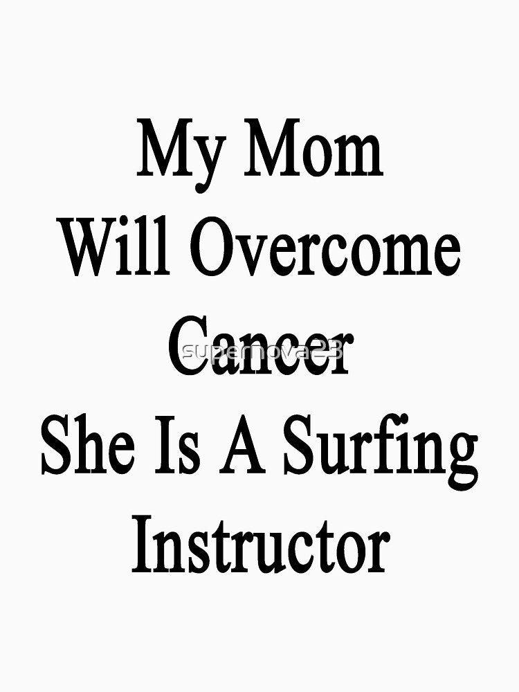 My Mom Will Overcome Cancer She Is A Surfing Instructor by supernova23 Unisex , , , Long Sleeve Tee