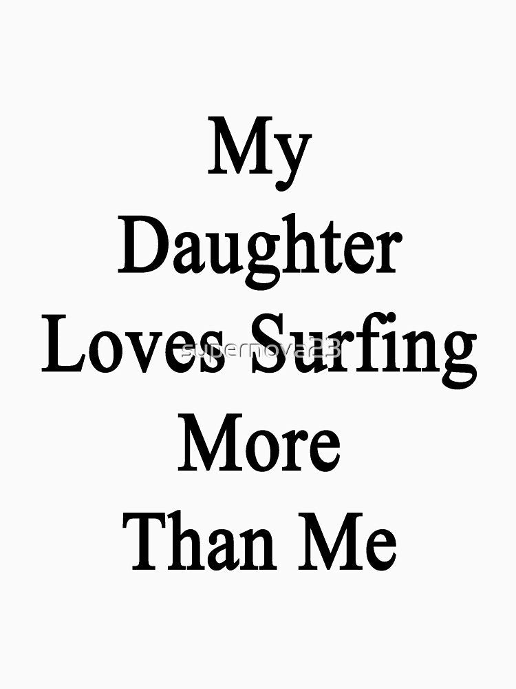 My Daughter Loves Surfing More Than Me by supernova23 Unisex , , , Long Sleeve Tee