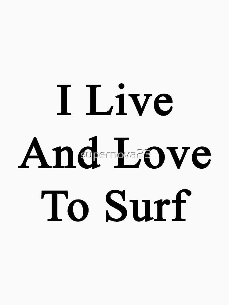 I Live And Love To Surf by supernova23 Unisex , , , Long Sleeve Tee