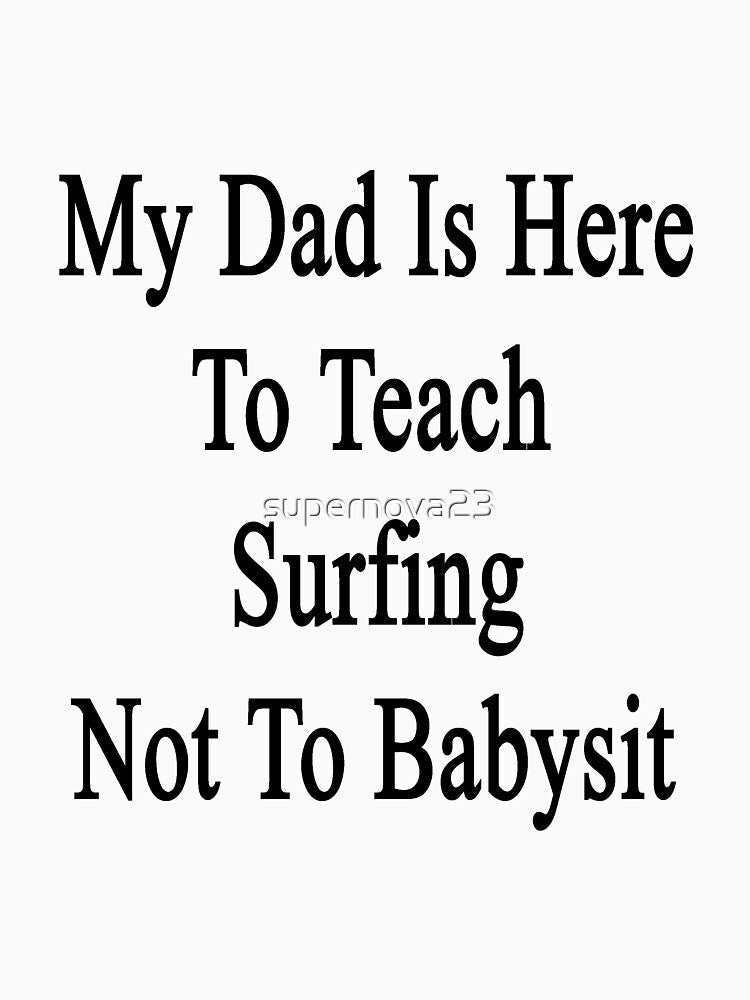 My Dad Is Here To Teach Surfing Not To Babysit by supernova23 Unisex , , , Long Sleeve Tee