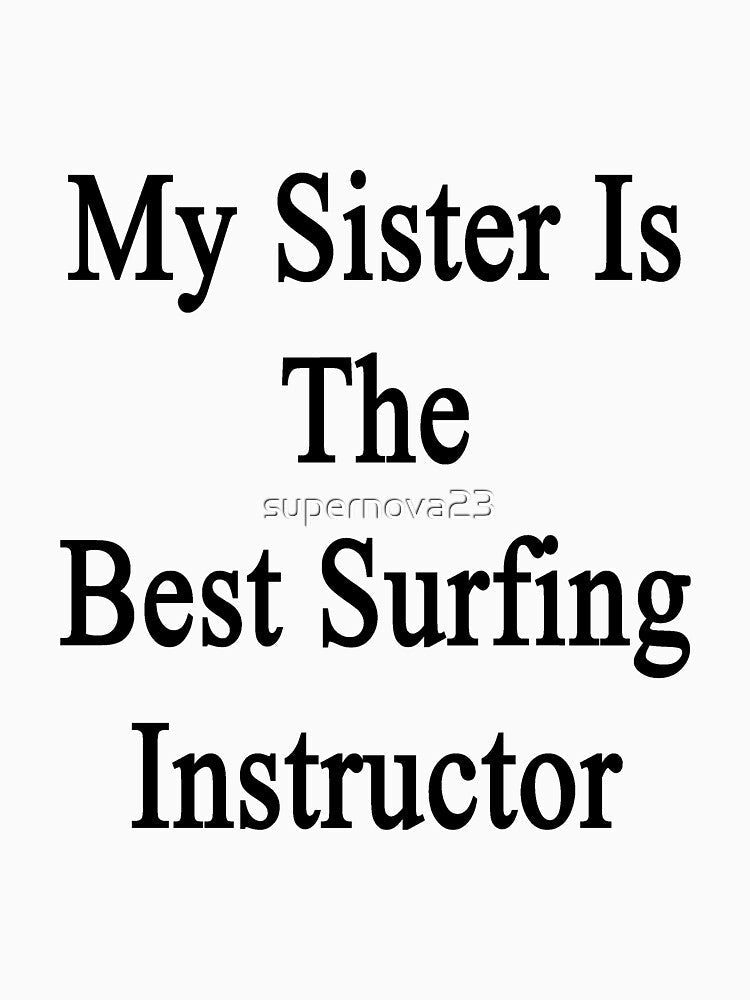 My Sister Is The Best Surfing Instructor by supernova23 Unisex , , , Long Sleeve Tee