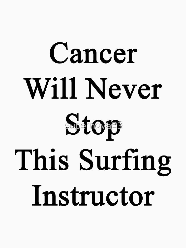 Cancer Will Never Stop This Surfing Instructor by supernova23 Unisex , , , Long Sleeve Tee