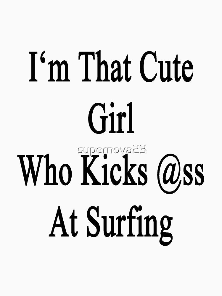 I'm That Cute Girl Who Kicks Ass At Surfing by supernova23 Unisex , , , Long Sleeve Tee