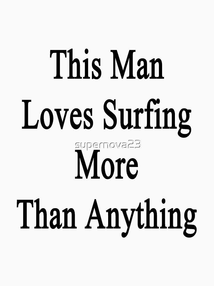 This Man Loves Surfing More Than Anything by supernova23 Unisex , , , Long Sleeve Tee