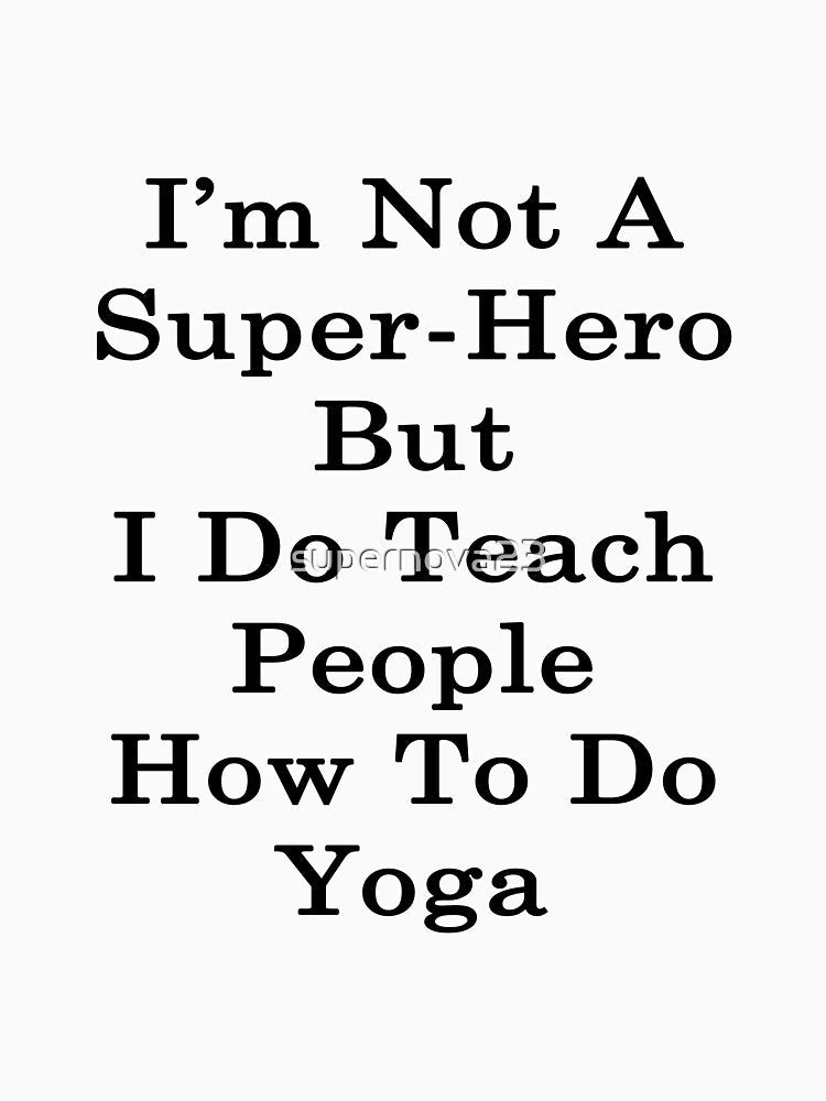 I'm Not A Super Hero But I Do Teach People How To Do Yoga by supernova23 Unisex , , , Long Sleeve Tee