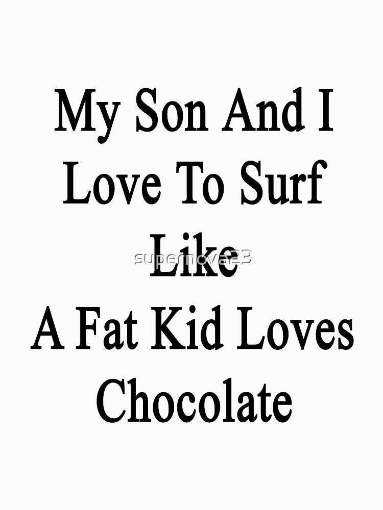 My Son And I Love To Surf Like A Fat Kid Loves Chocolate by supernova23 Unisex , , , Long Sleeve Tee