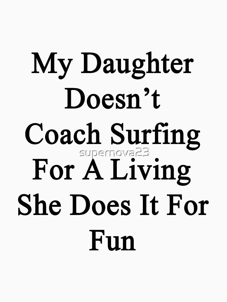 My Daughter Doesn't Coach Surfing For A Living She Does It For Fun by supernova23 Unisex , , , Long Sleeve Tee