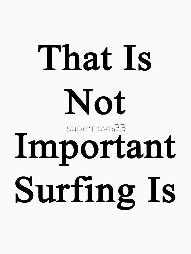 That Is Not Important Surfing Is by supernova23 Unisex , , , Long Sleeve Tee