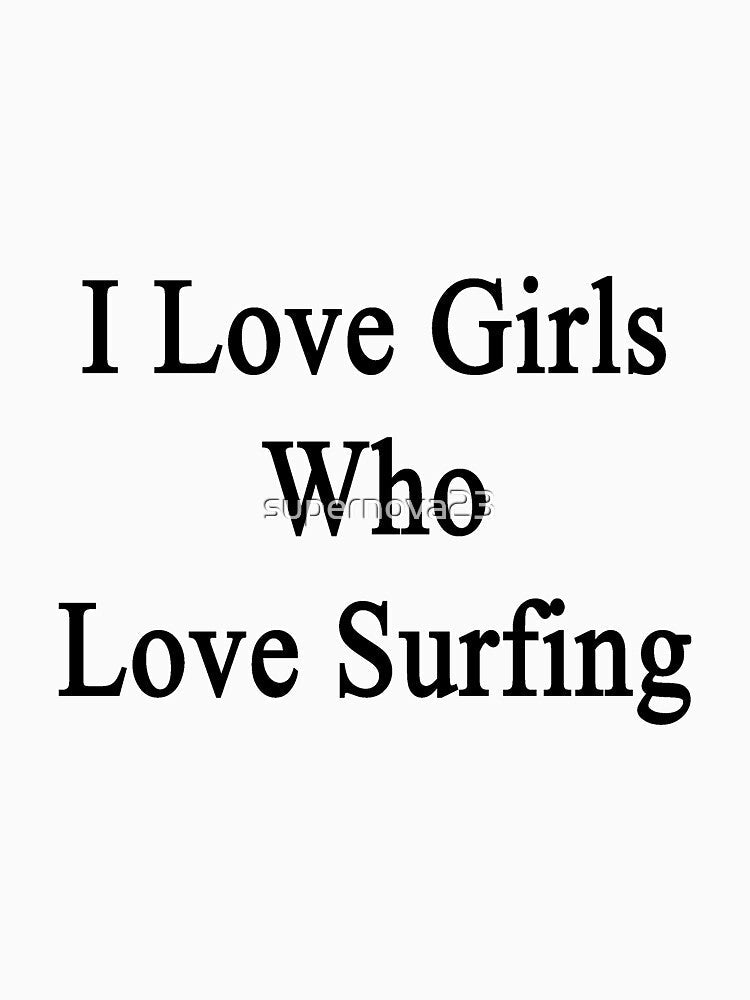 I Love Girls Who Love Surfing by supernova23 Unisex , , , Long Sleeve Tee