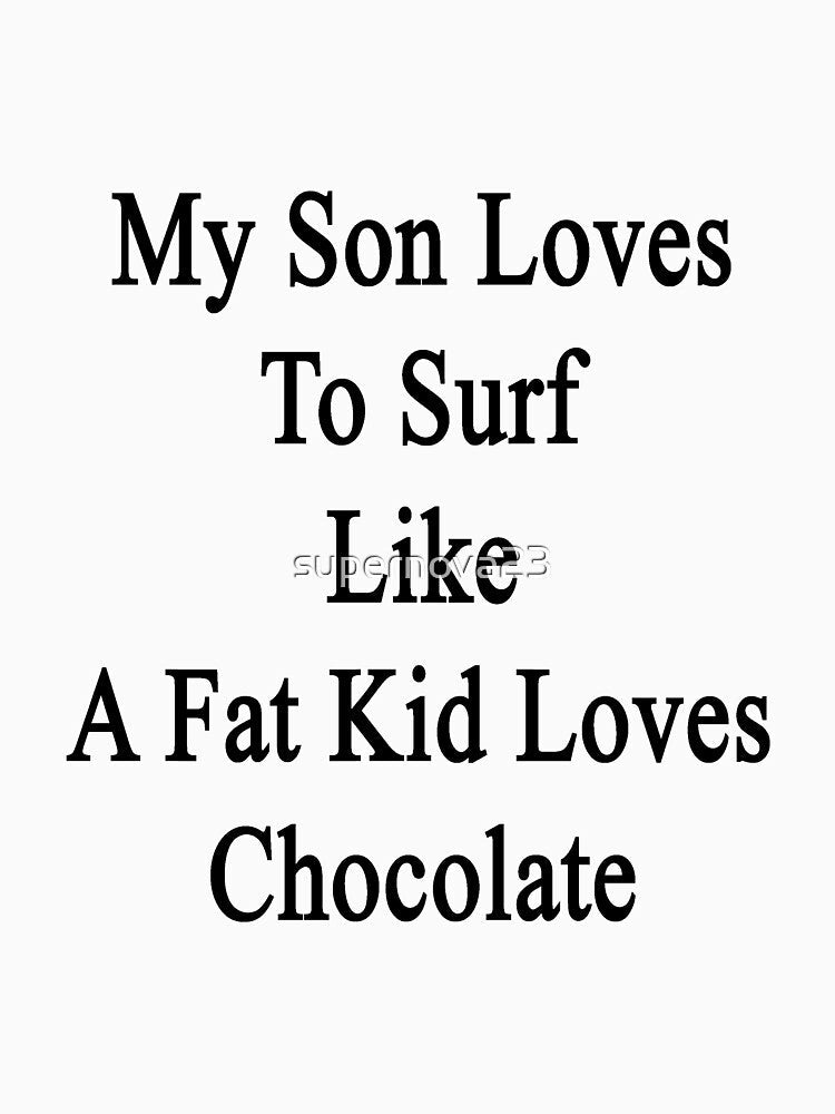 My Son Loves To Surf Like A Fat Kid Loves Chocolate by supernova23 Unisex , , , Long Sleeve Tee