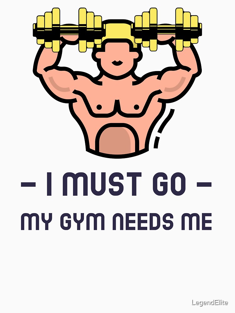 I Must Go. My Gym Needs Me by LegendElite Unisex , , , Long Sleeve Tee