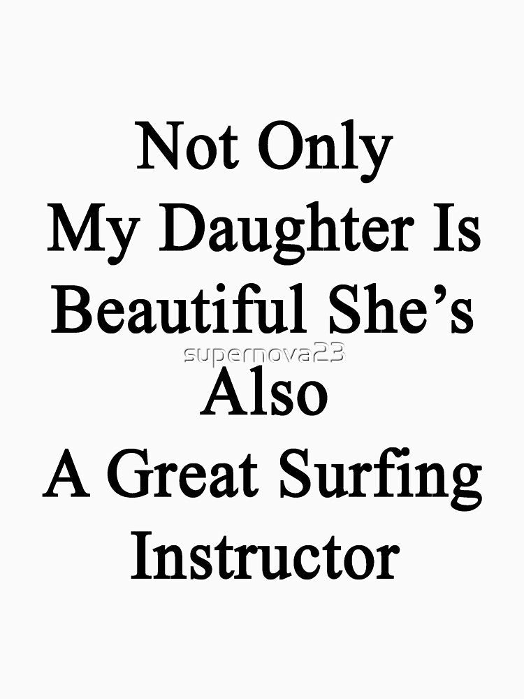 Not Only My Daughter Is Beautiful She's Also A Great Surfing Instructor by supernova23 Unisex , , , Long Sleeve Tee