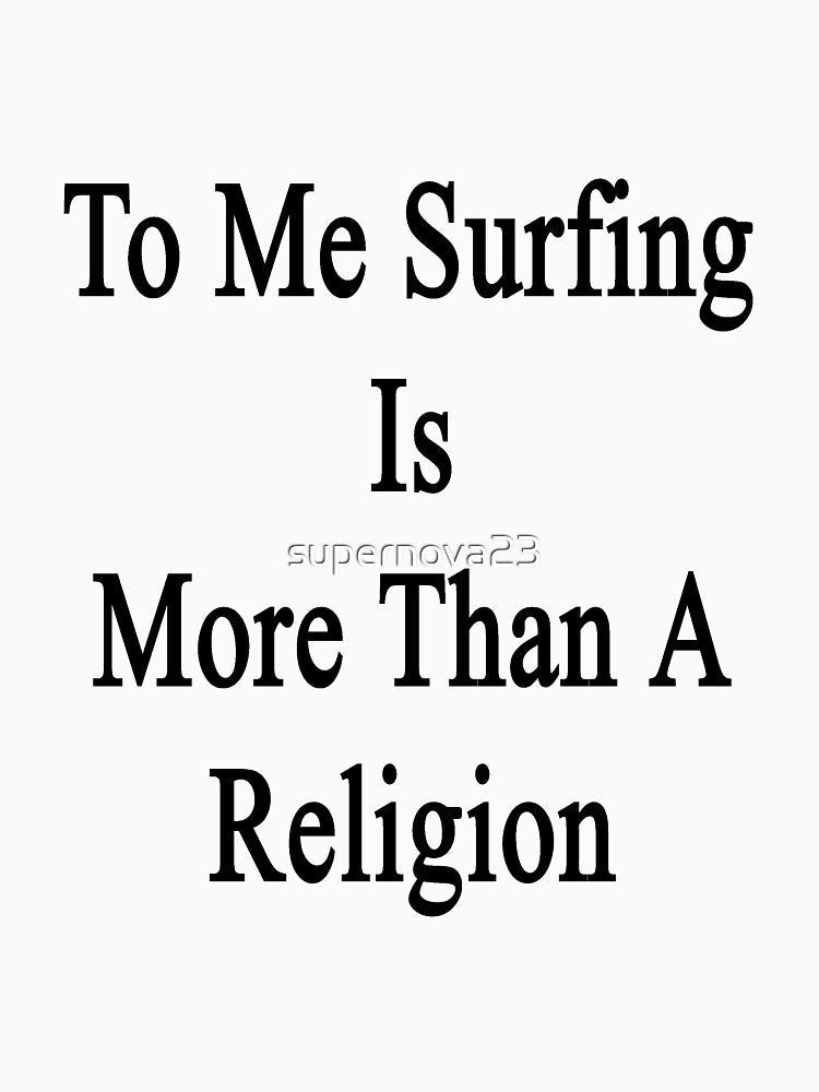 To Me Surfing Is More Than A Religion by supernova23 Unisex , , , Long Sleeve Tee