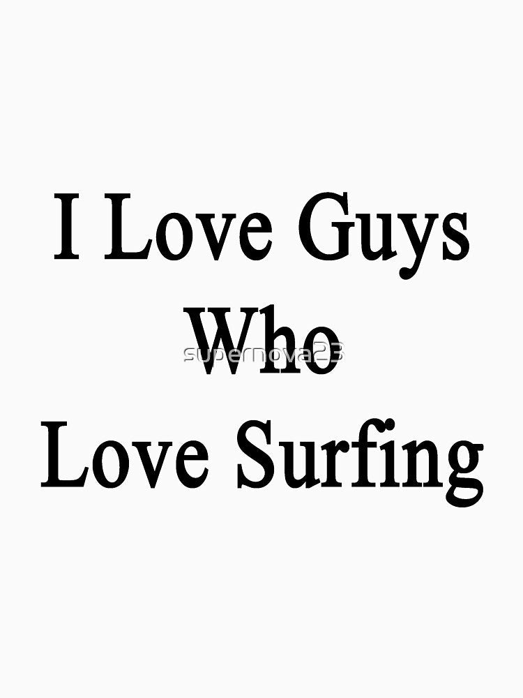 I Love Guys Who Love Surfing by supernova23 Unisex , , , Long Sleeve Tee