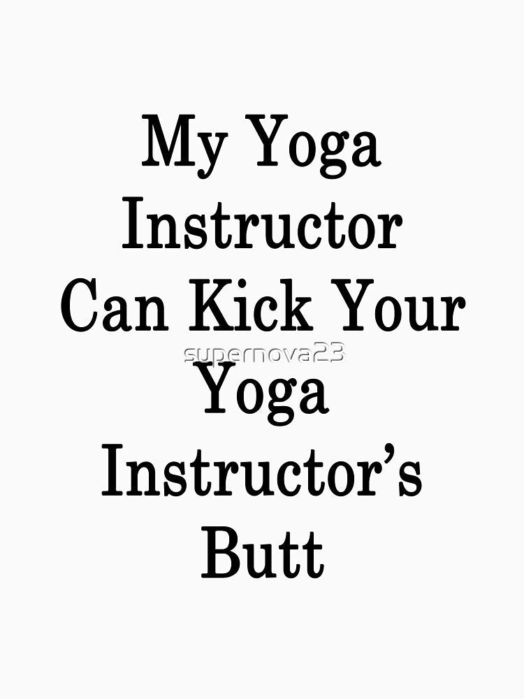 My Yoga Instructor Can Kick Your Yoga Instructor's Butt by supernova23 Unisex , , , Long Sleeve Tee