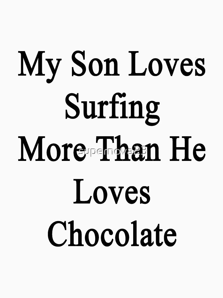 My Son Loves Surfing More Than He Loves Chocolate by supernova23 Unisex , , , Long Sleeve Tee