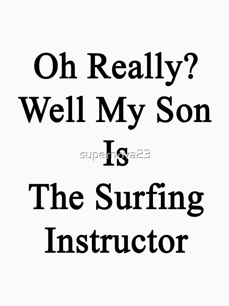 Oh Really? Well My Son Is The Surfing Instructor by supernova23 Unisex , , , Long Sleeve Tee