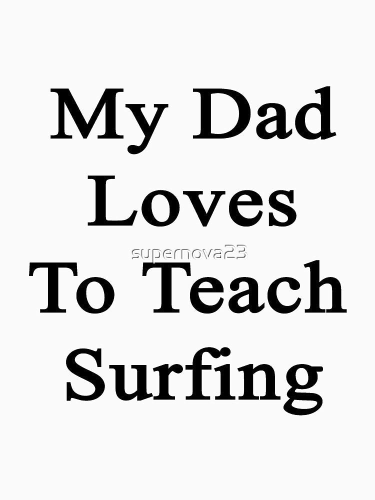 My Dad Loves To Teach Surfing by supernova23 Unisex , , , Long Sleeve Tee