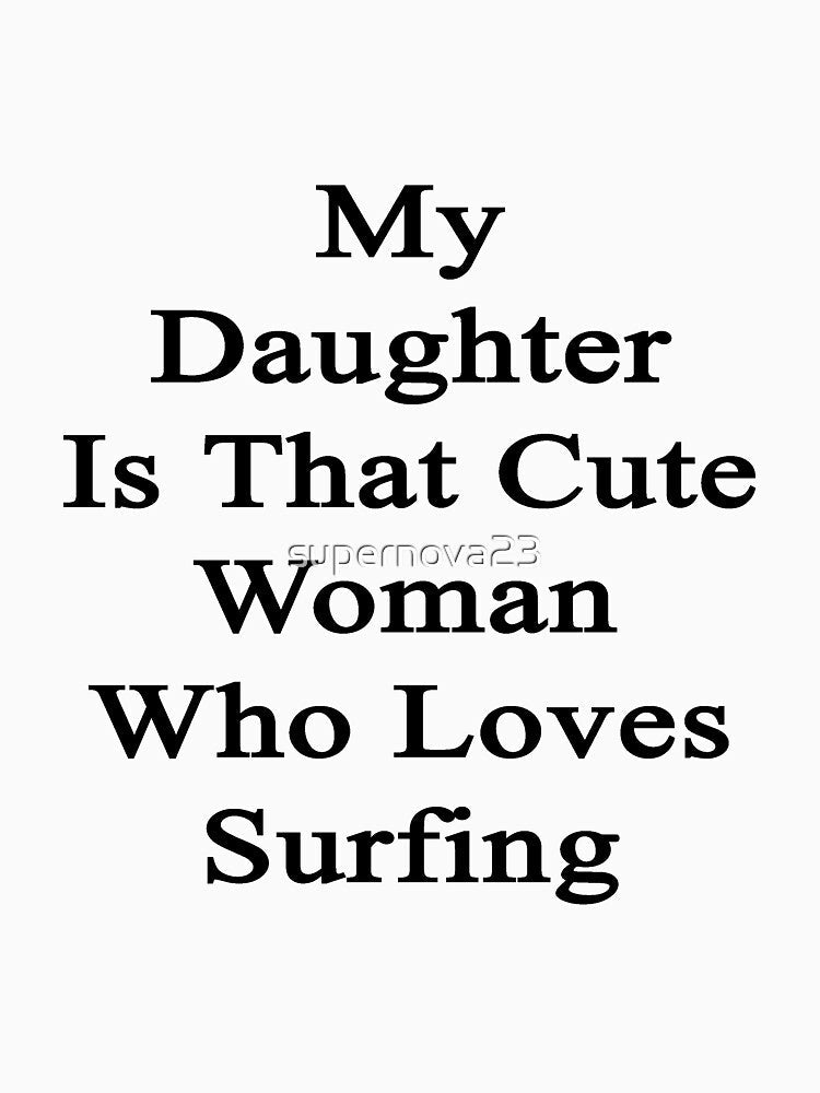 My Daughter Is That Cute Woman Who Loves Surfing by supernova23 Unisex , , , Long Sleeve Tee