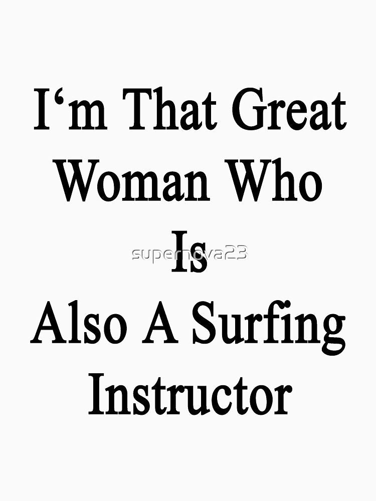 I'm That Great Woman Who Is Also A Surfing Instructor by supernova23 Unisex , , , Long Sleeve Tee