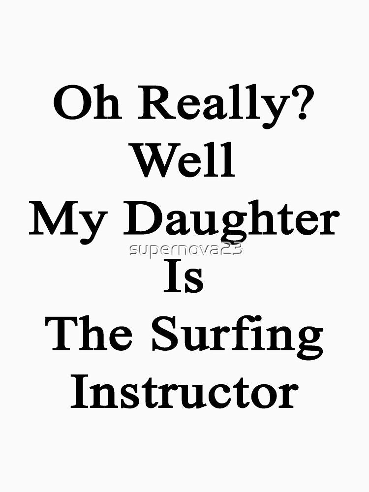 Oh Really? Well My Daughter Is The Surfing Instructor by supernova23 Unisex , , , Long Sleeve Tee