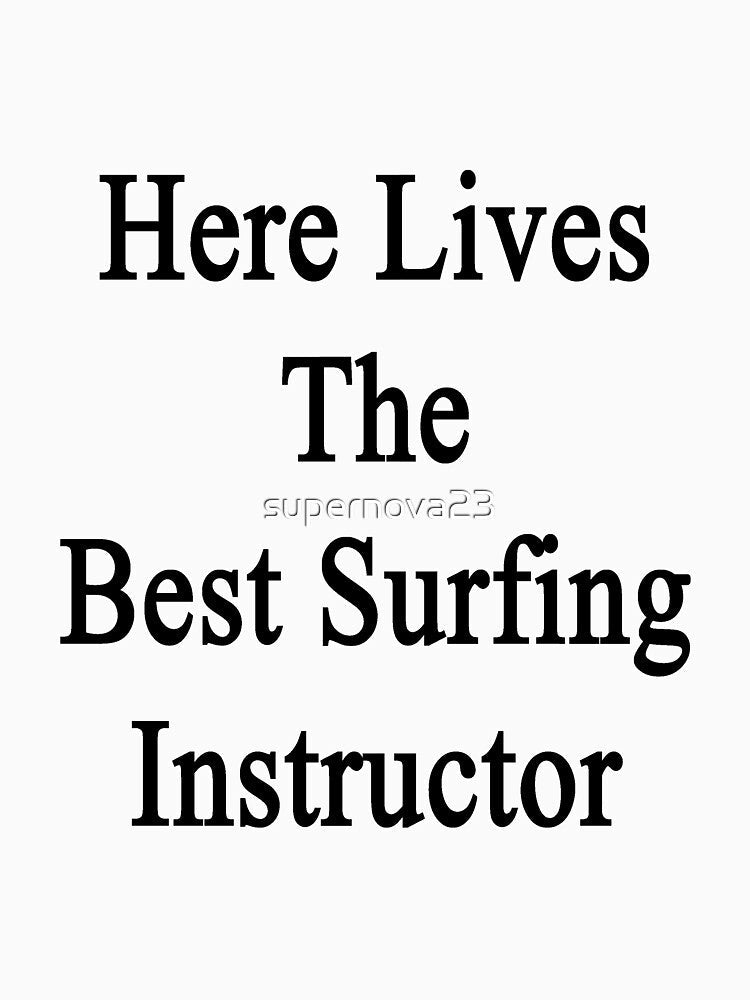 Here Lives The Best Surfing Instructor by supernova23 Unisex , , , Long Sleeve Tee